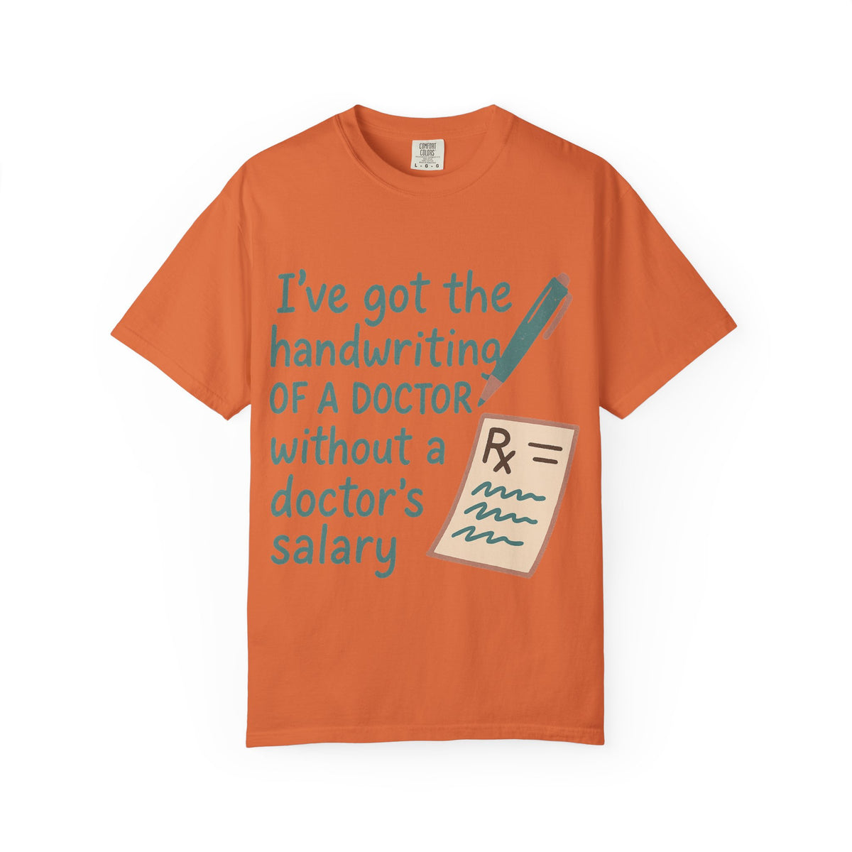 Color: Burnt Orange | I’ve got the handwriting of a doctor without a doctor’s salary Unisex Garment-Dyed T-shirt