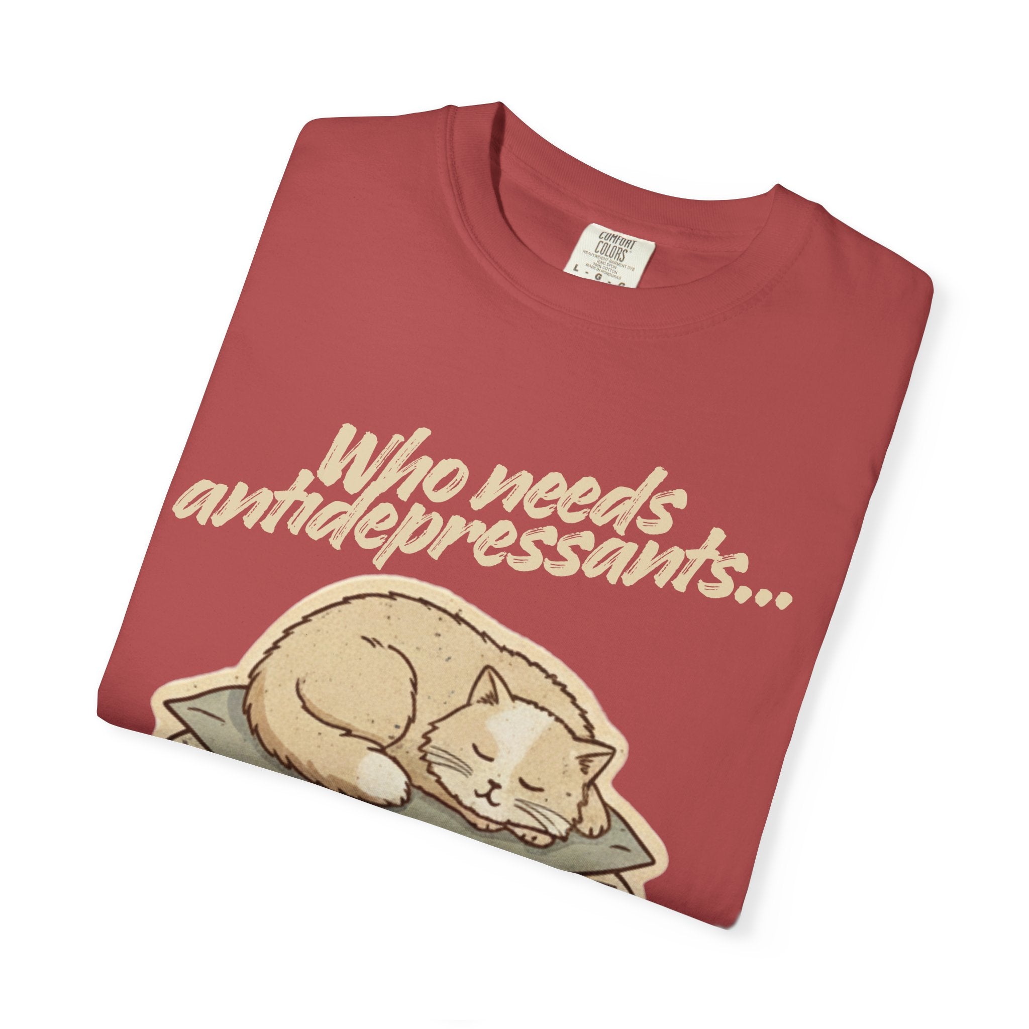 “Who Needs Antidepressants… When You Have Cat Naps?” Unisex Garment-Dyed T-shirt