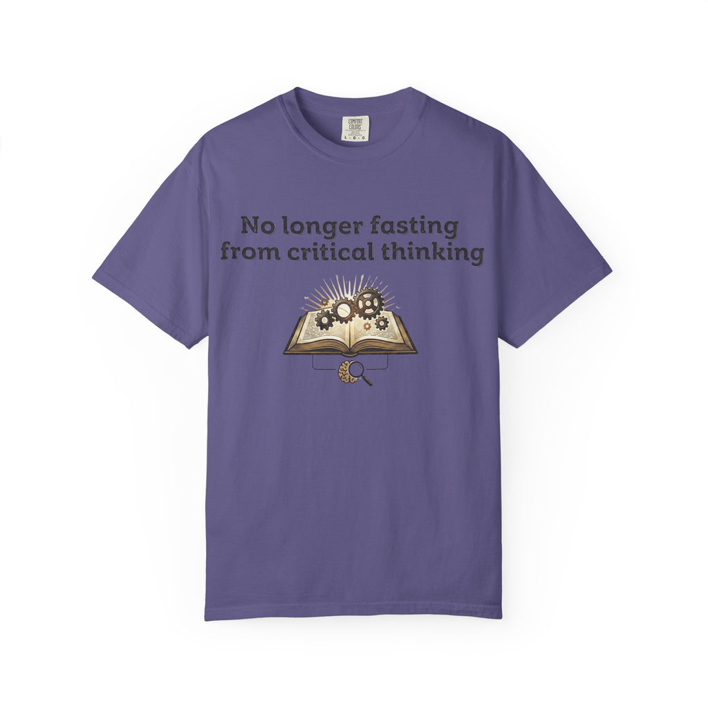 “No longer fasting from critical thinking” Unisex Garment-Dyed T-shirt