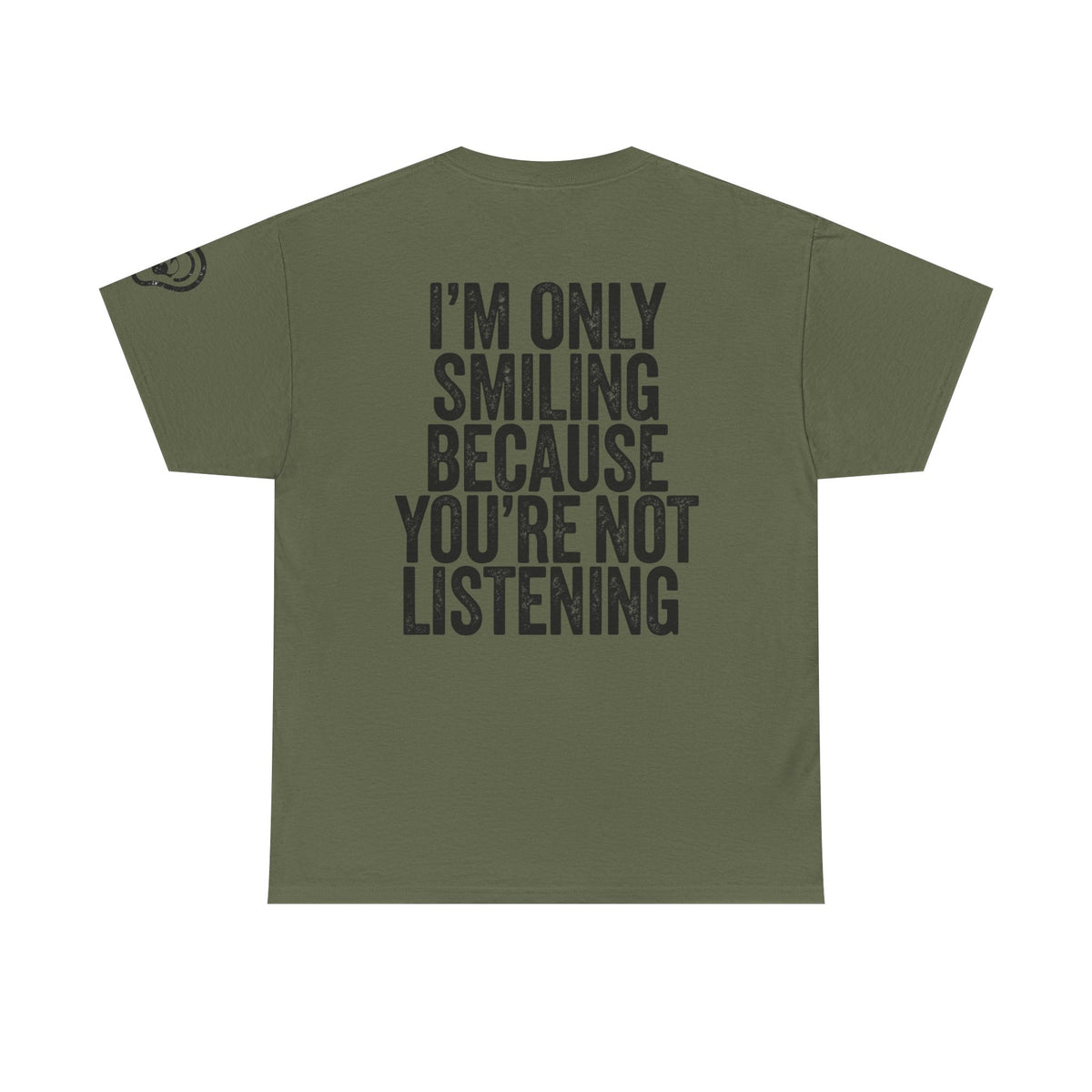 Color: Military Green | I'm Only Smiling Because You're Not Listening Premium Graphic Tee