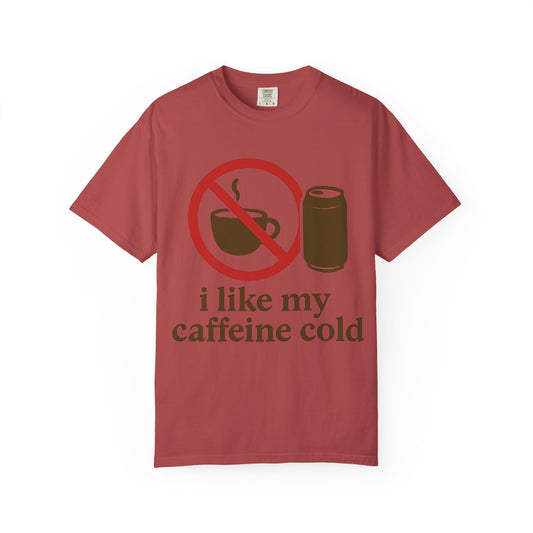 "I Like My Caffeine Cold" Unisex Garment-Dyed T-shirt