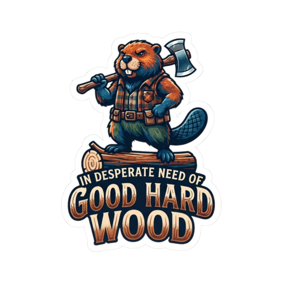 "In Desperate Need of Good Hard Wood" Sticker — Main