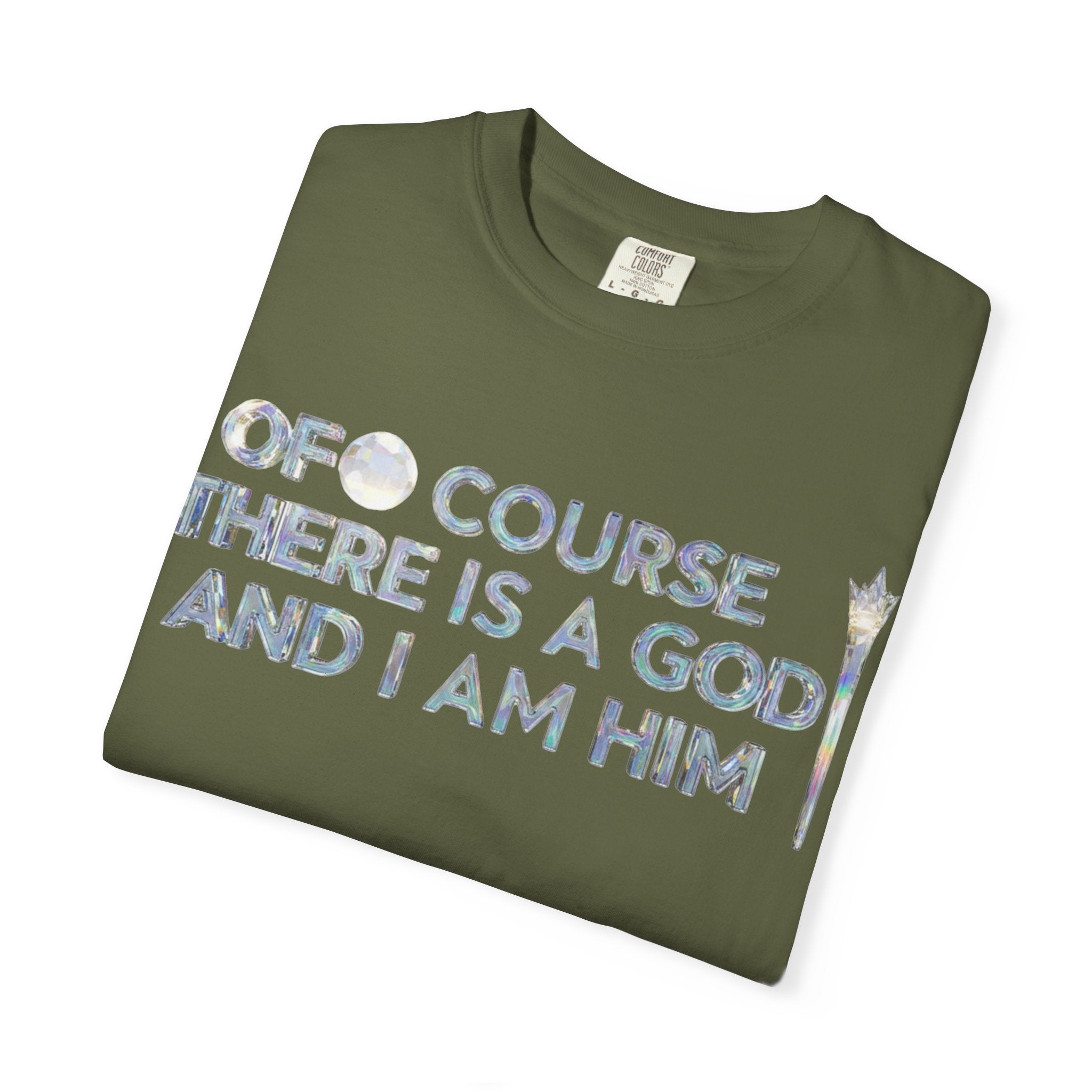 "Of Course There Is A God, And I Am Him" Unisex Garment-Dyed T-shirt