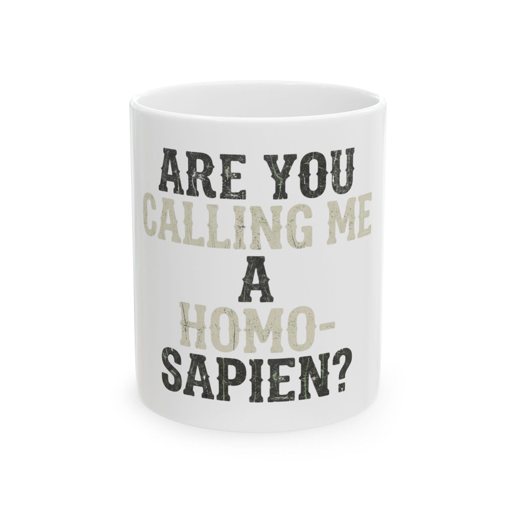 "Are You Calling Me a Homo-Sapien" White Ceramic Mug