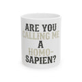 "Are You Calling Me a Homo-Sapien" White Ceramic Mug