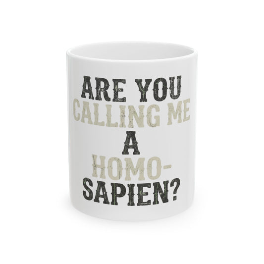 "Are You Calling Me a Homo-Sapien" White Ceramic Mug