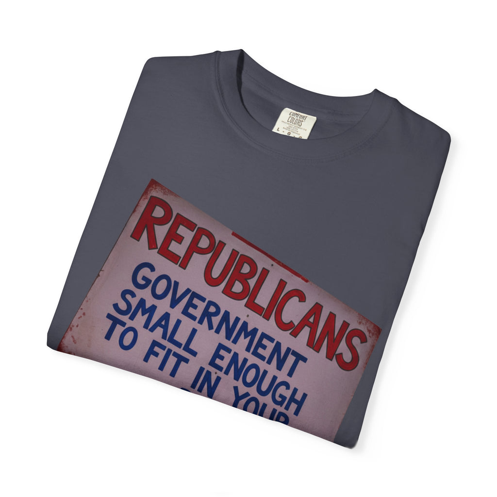 "Small Government (In All the Wrong Places)" Unisex Garment-Dyed T-shirt