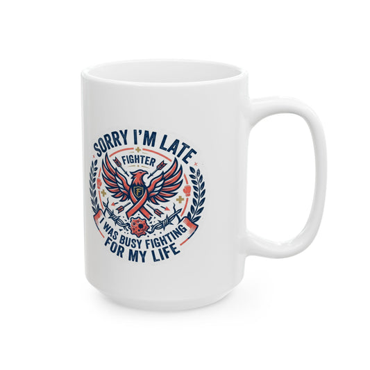 "Sorry I'm Late- Fighting For My Life" White Ceramic Mug