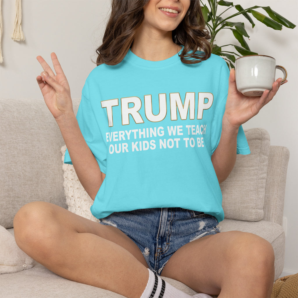 "Everything We Teach Our Kids Not To Be" Unisex Garment-Dyed Tee