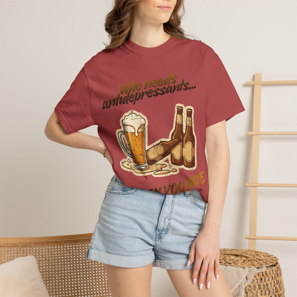 “Who Needs Antidepressants… When You Have Beer?”  Unisex Garment-Dyed T-shirt