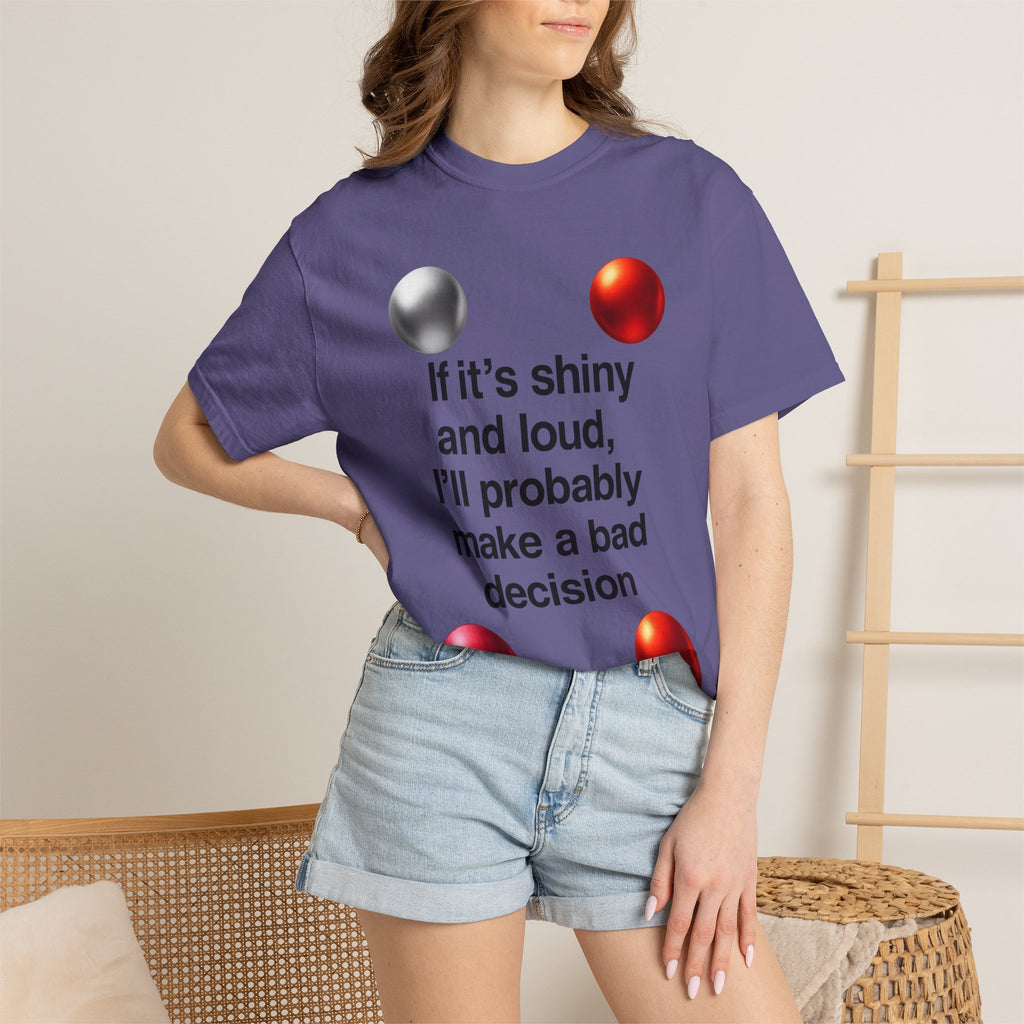 “If It’s Shiny and Loud, I’ll Probably Make a Bad Decision” Unisex Garment-Dyed T-shirt
