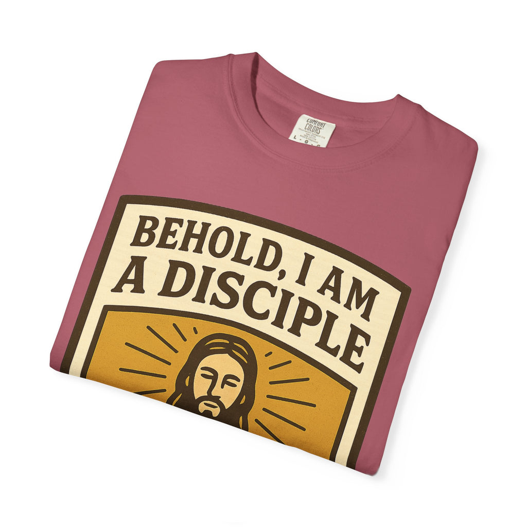 "Behold, I am a Disciple of Jesus Christ" Unisex Garment-Dyed T-shirt