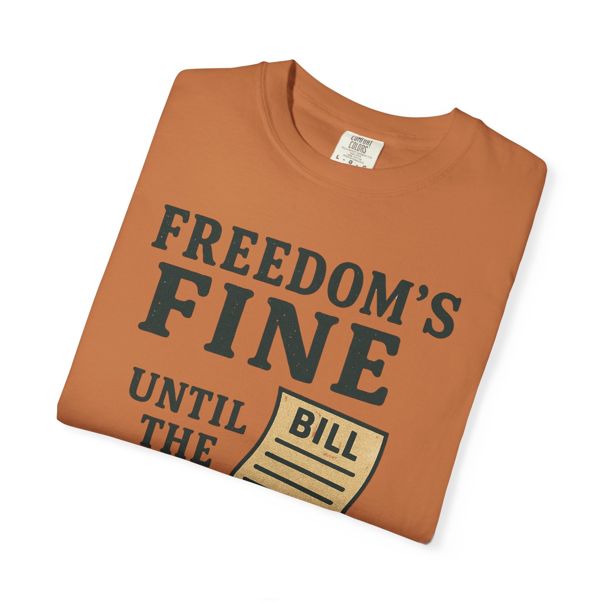 "Freedom’s Fine (Until the Invoice Arrives)" Unisex Garment-Dyed T-shirt