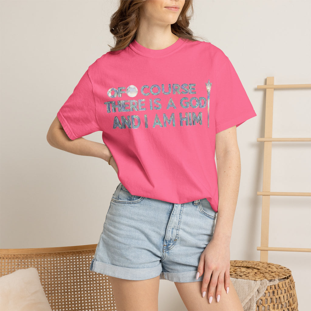 "Of Course There Is A God, And I Am Him" Unisex Garment-Dyed T-shirt
