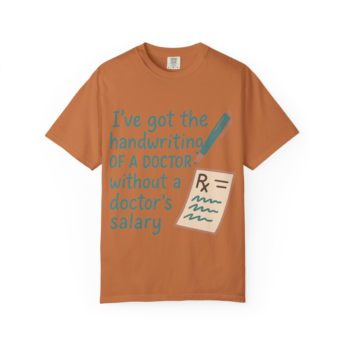Color: Yam | I’ve got the handwriting of a doctor without a doctor’s salary Unisex Garment-Dyed T-shirt