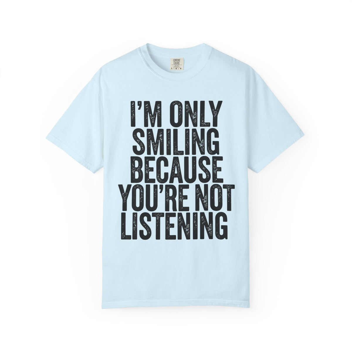 Color: Chambray | I'm Only Smiling Because You're Not Listening Unisex Garment-Dyed Tee