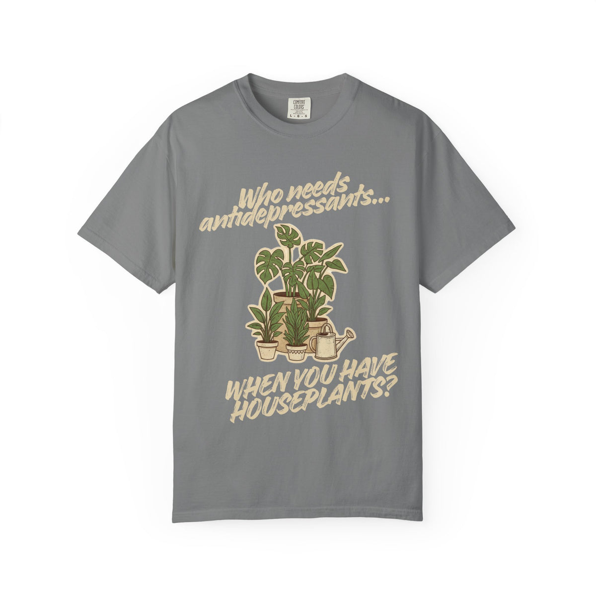 Color: Grey | Who Needs Antidepressants… When You Have Houseplants? Unisex Garment-Dyed T-shirt