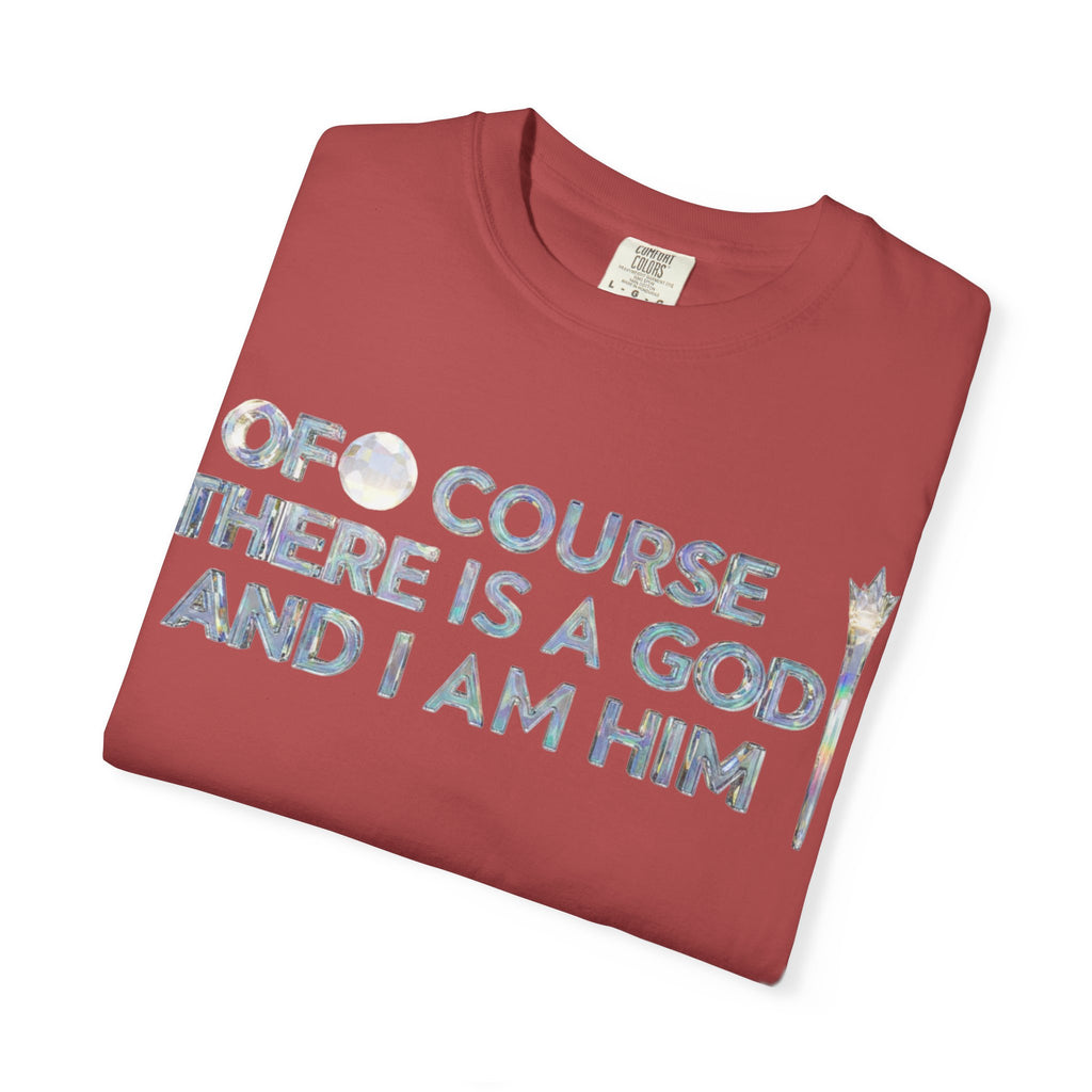 "Of Course There Is A God, And I Am Him" Unisex Garment-Dyed T-shirt