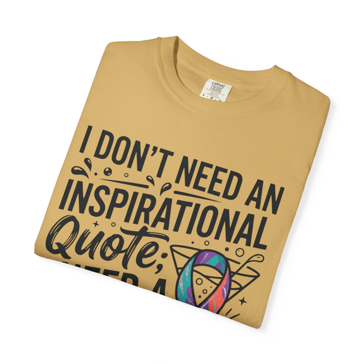 "I Don't Need An Inspirational Quote" Unisex Garment-Dyed Tee