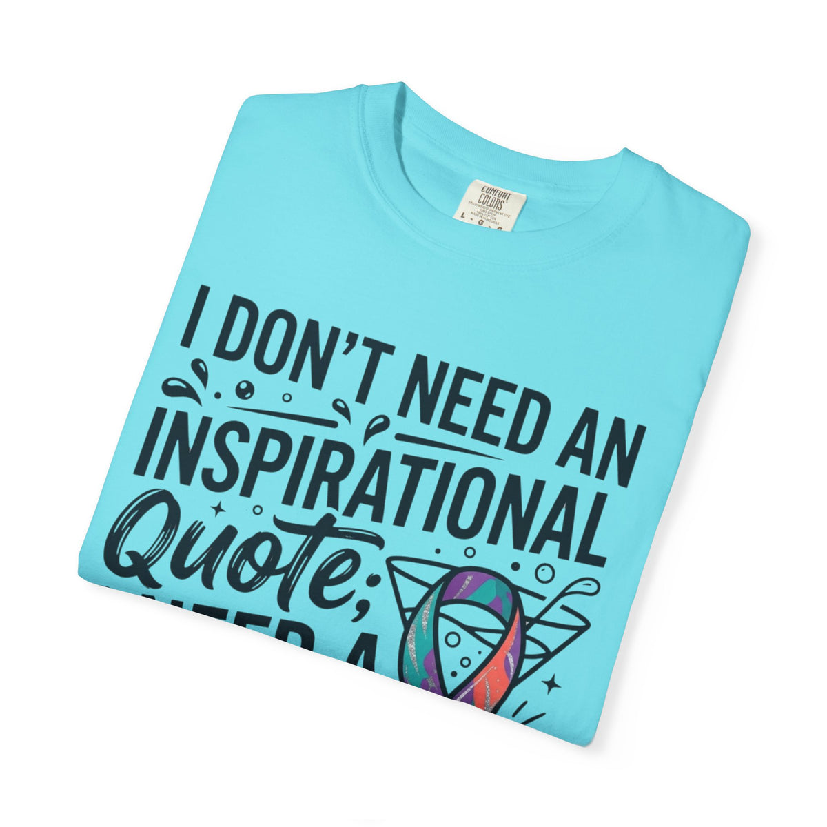 "I Don't Need An Inspirational Quote" Unisex Garment-Dyed Tee