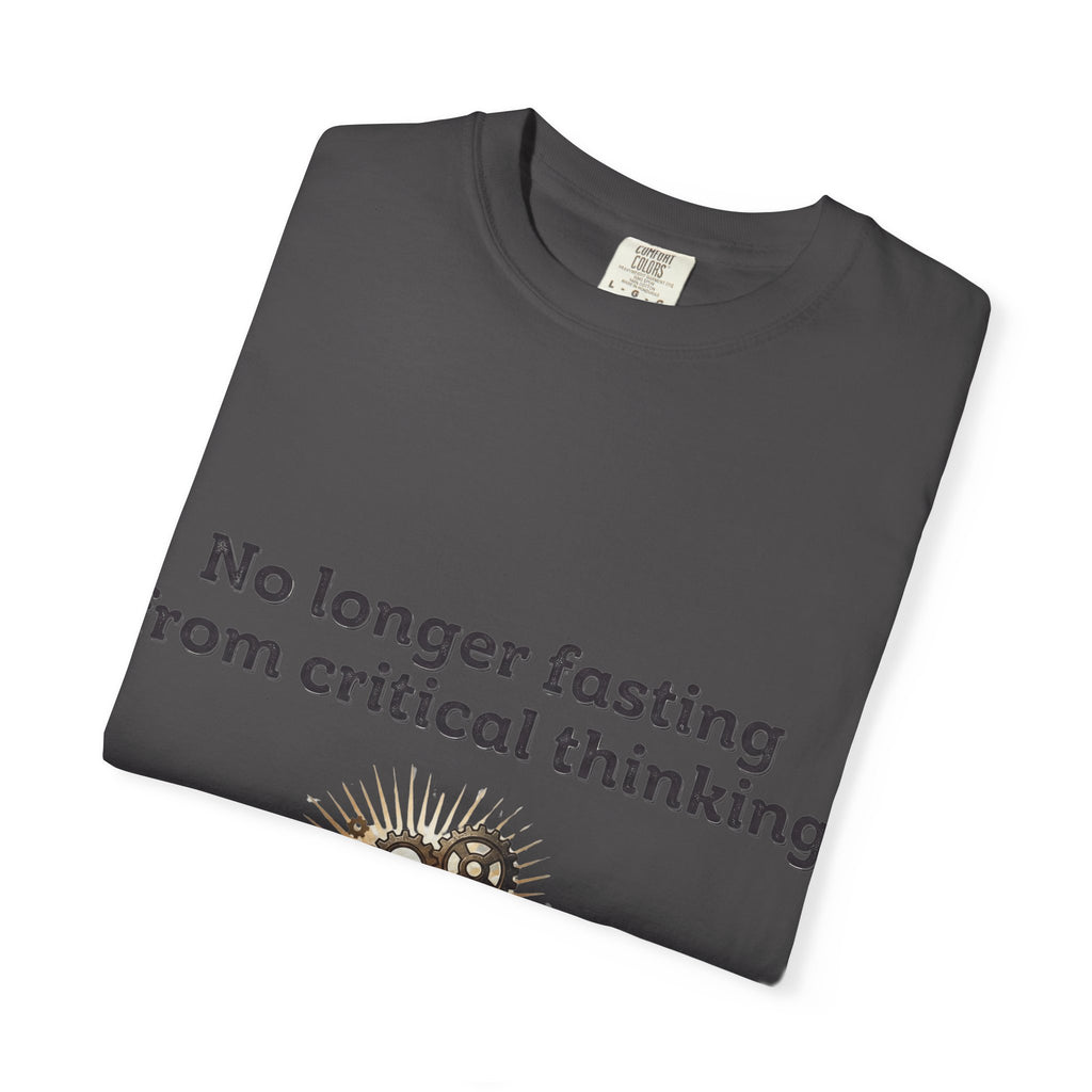 “No longer fasting from critical thinking” Unisex Garment-Dyed T-shirt