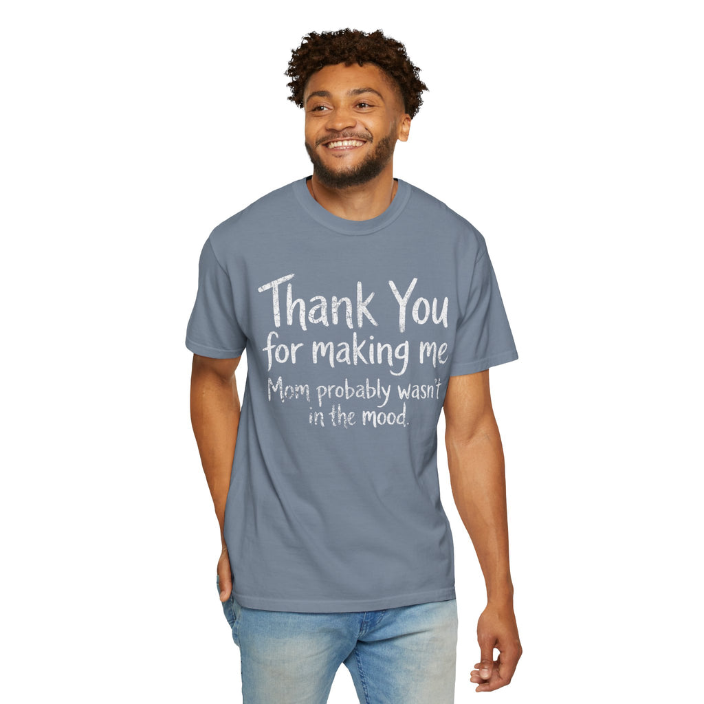 "Thank You For Making Me" Unisex Garment-Dyed Tee