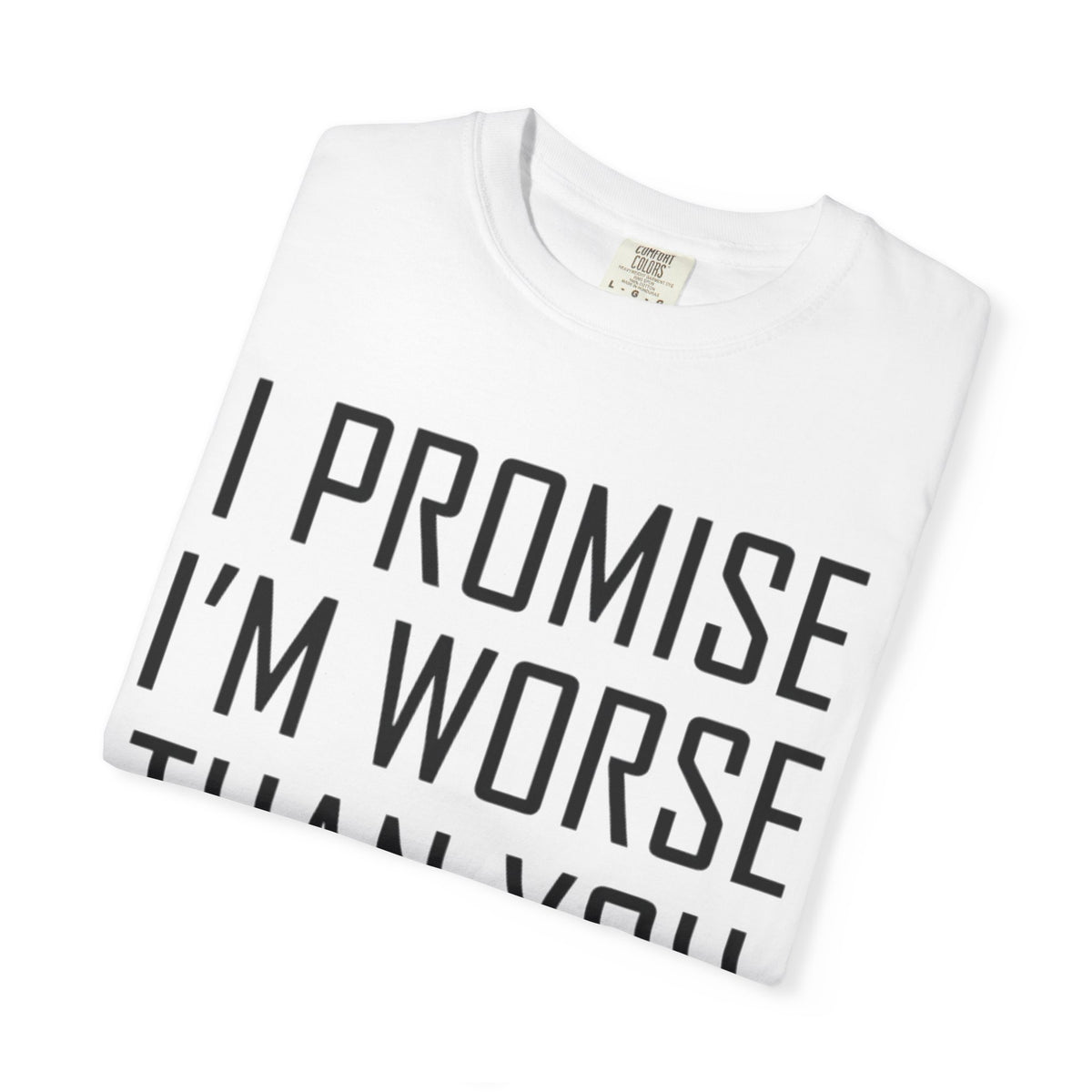 "Promise I'm Worse" Unisex Garment-Dyed Tee