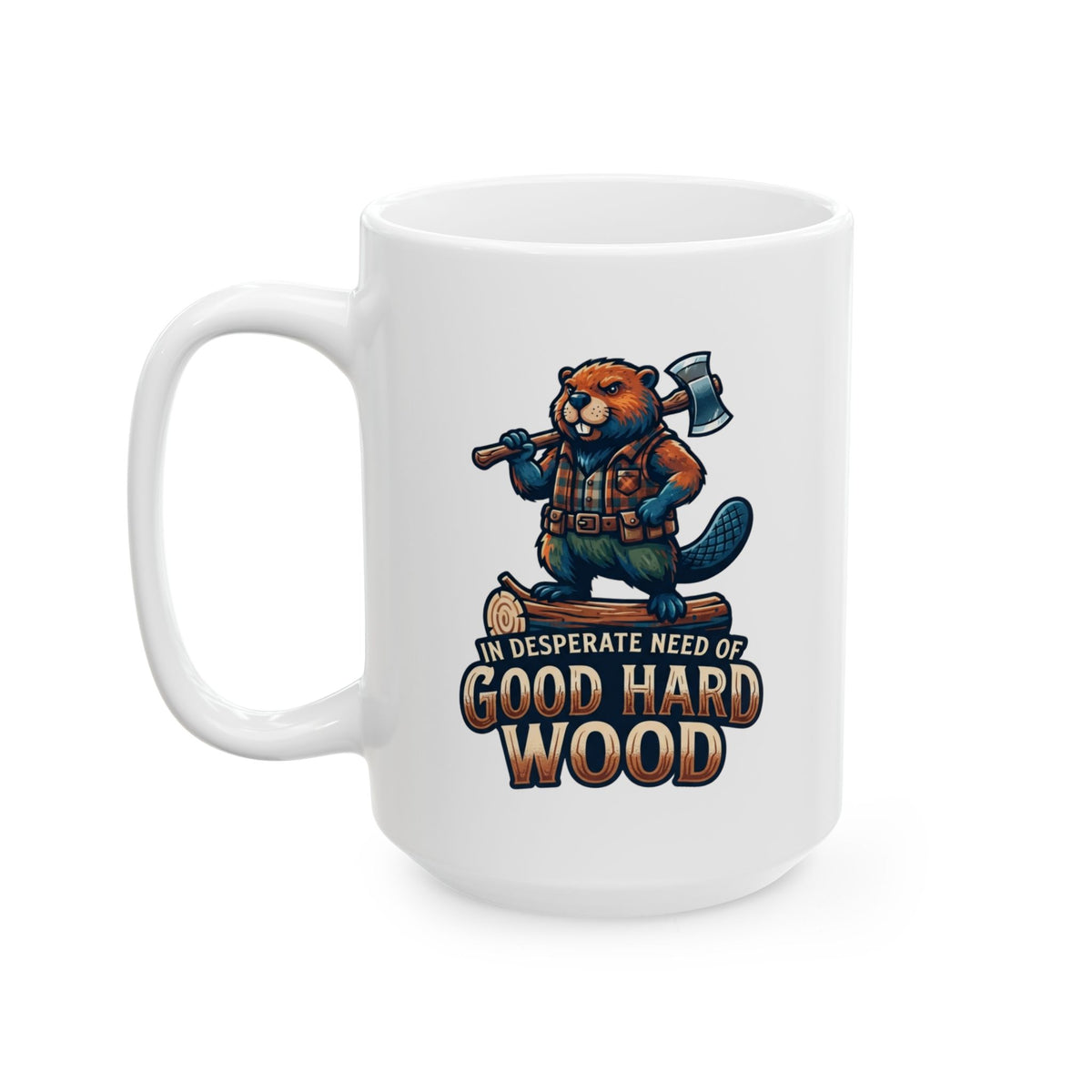 "In Desperate Need of Good Hard Wood" White Ceramic Mug