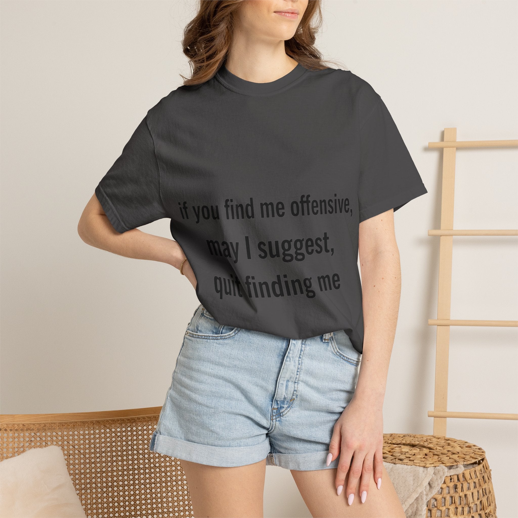 “If you find me offensive, may I suggest quit finding me” Unisex Garment-Dyed T-shirt