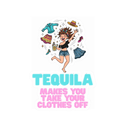 "Tequila Makes You Take Your Clothes Off" Sticker — Main