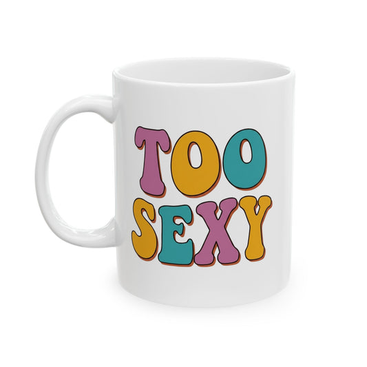 "Too Sexy" White Ceramic Mug — Graphic