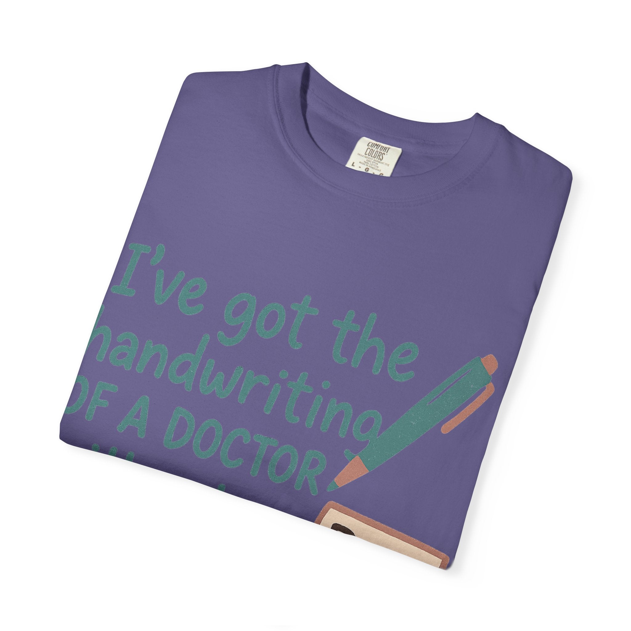 “I’ve got the handwriting of a doctor without a doctor’s salary” Unisex Garment-Dyed T-shirt