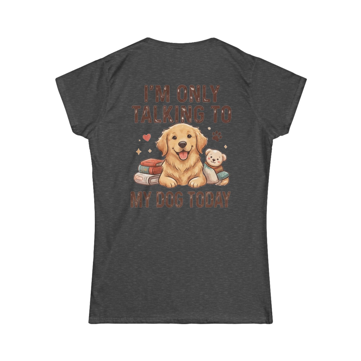 "I'm Only Talking To My Dog Today" Women's Tee