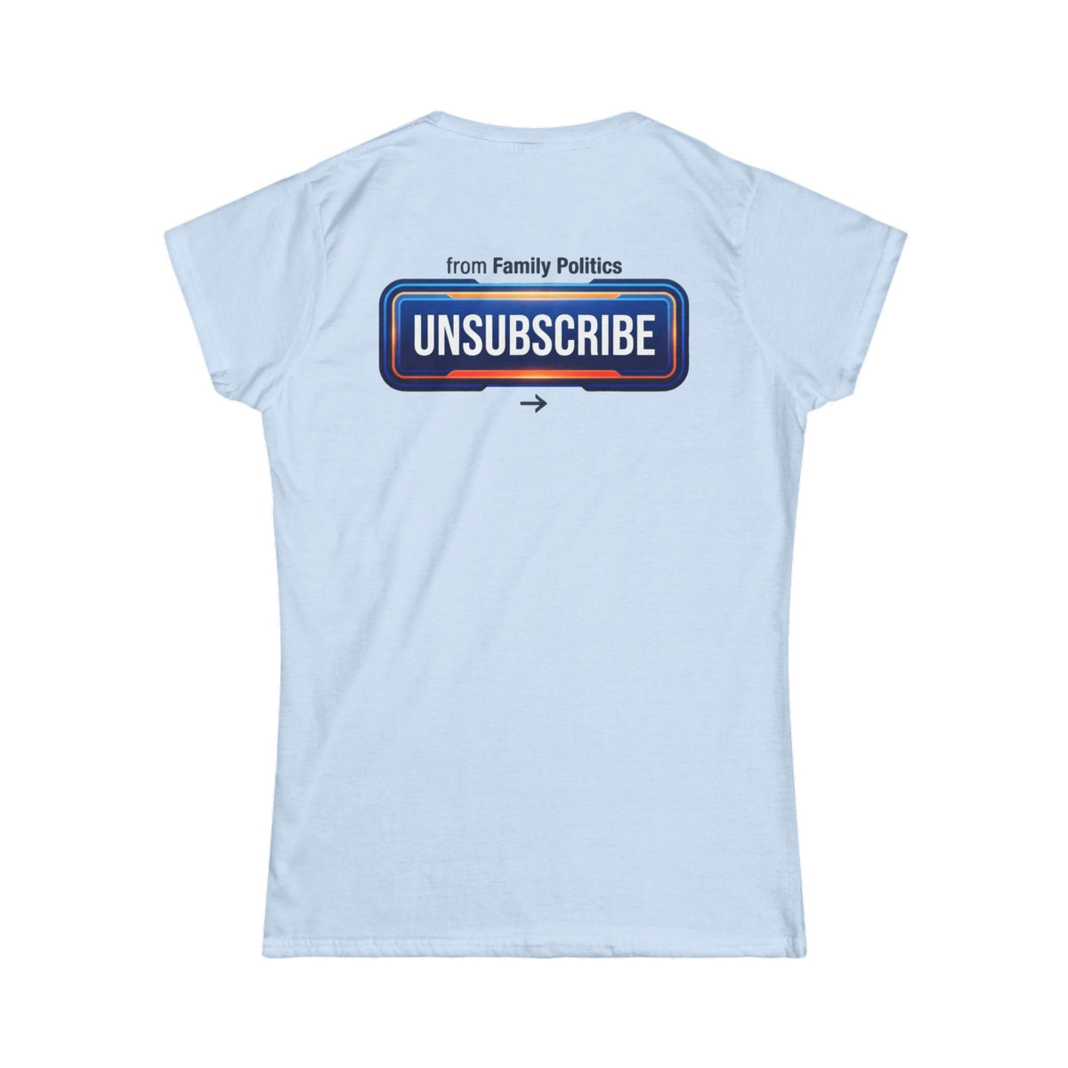Color: Light Blue | Unsubscribe From Family Politics Women's Tee