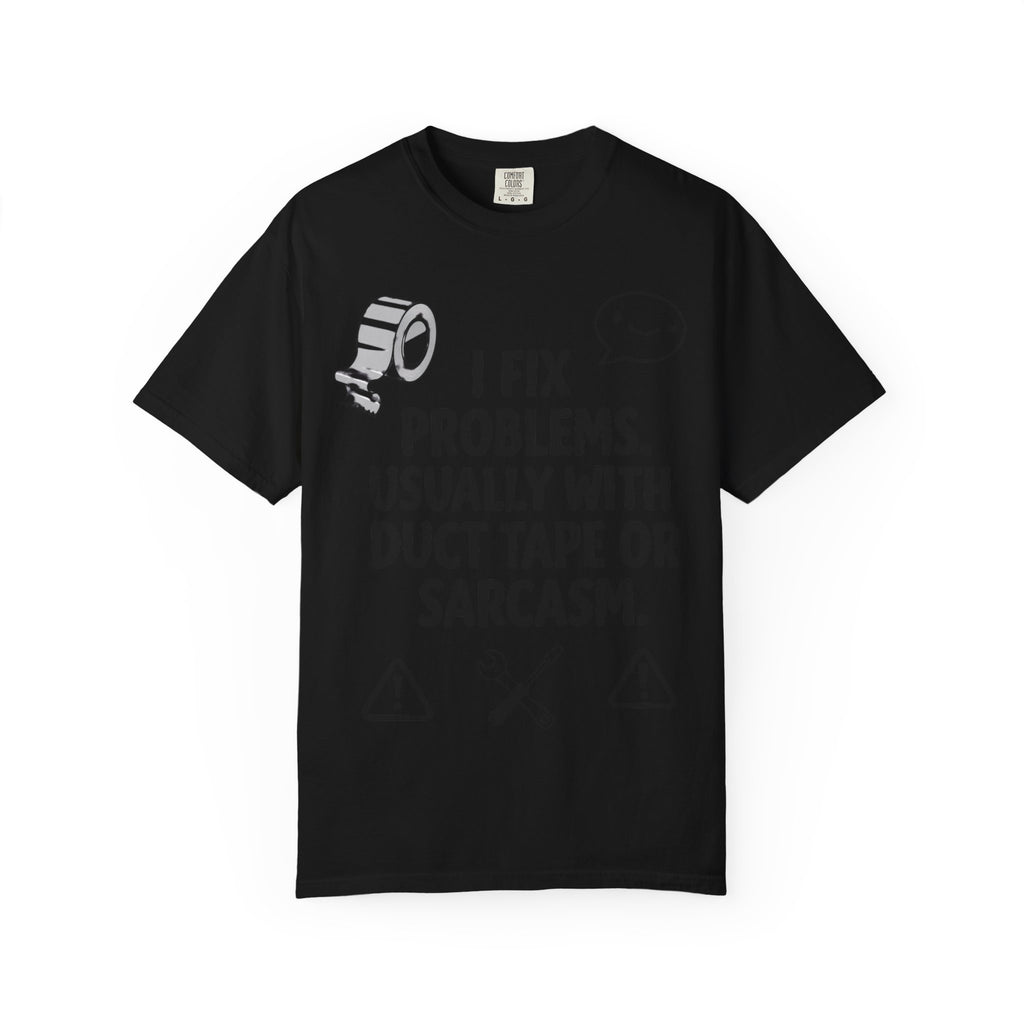 “I Fix Problems. Usually With Duct Tape or Sarcasm.” Unisex Garment-Dyed T-shirt