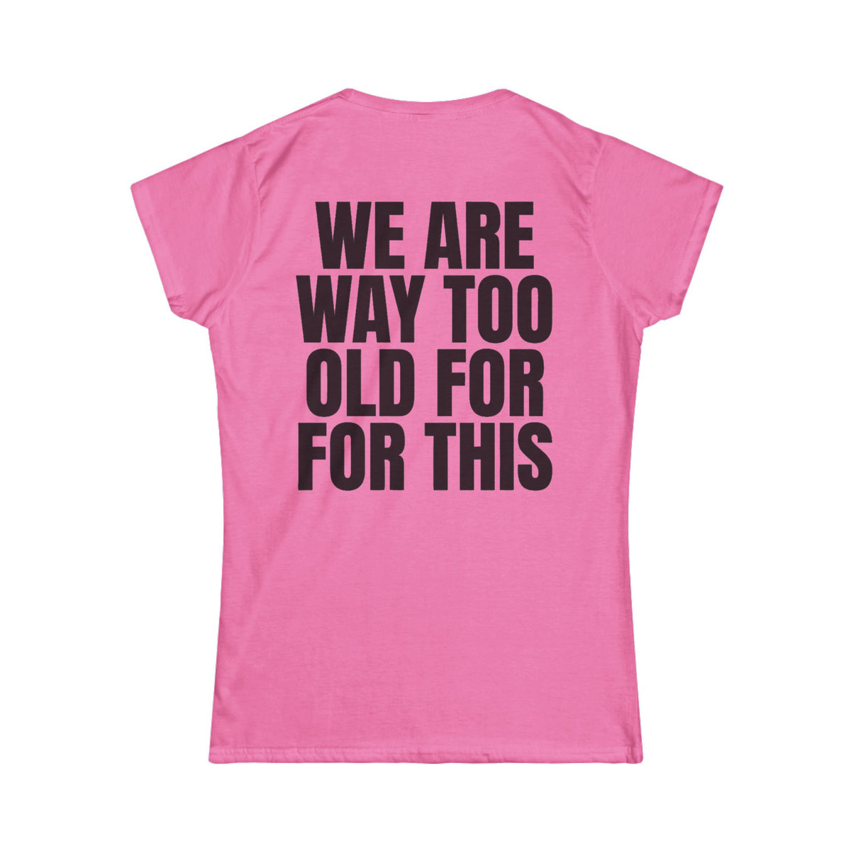 Color: Azalea | We Are Way Too Old For This Women's Tee