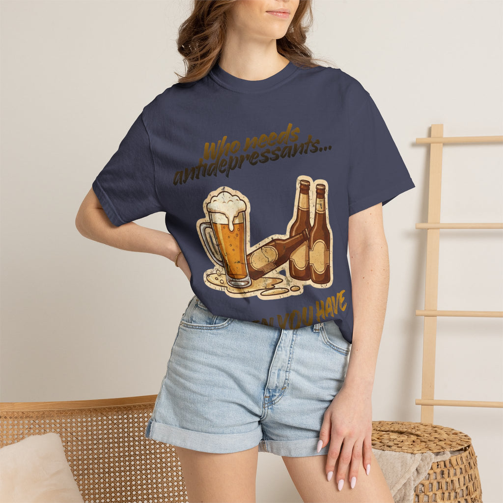“Who Needs Antidepressants… When You Have Beer?”  Unisex Garment-Dyed T-shirt