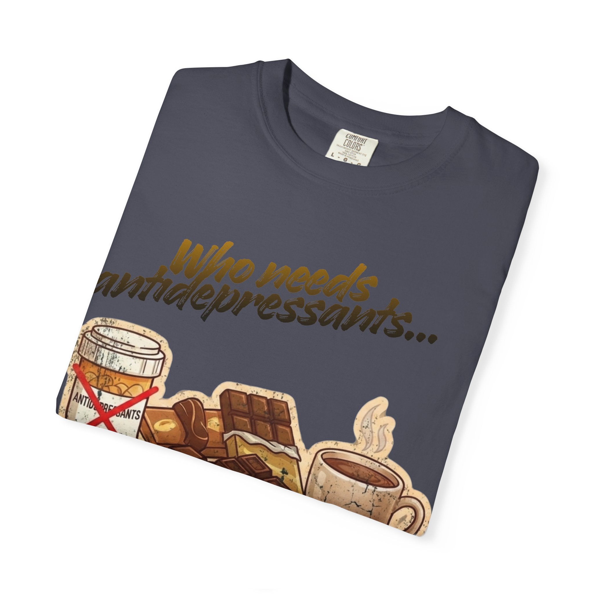“Who Needs Antidepressants… When You Have Chocolate?”  Unisex Garment-Dyed T-shirt