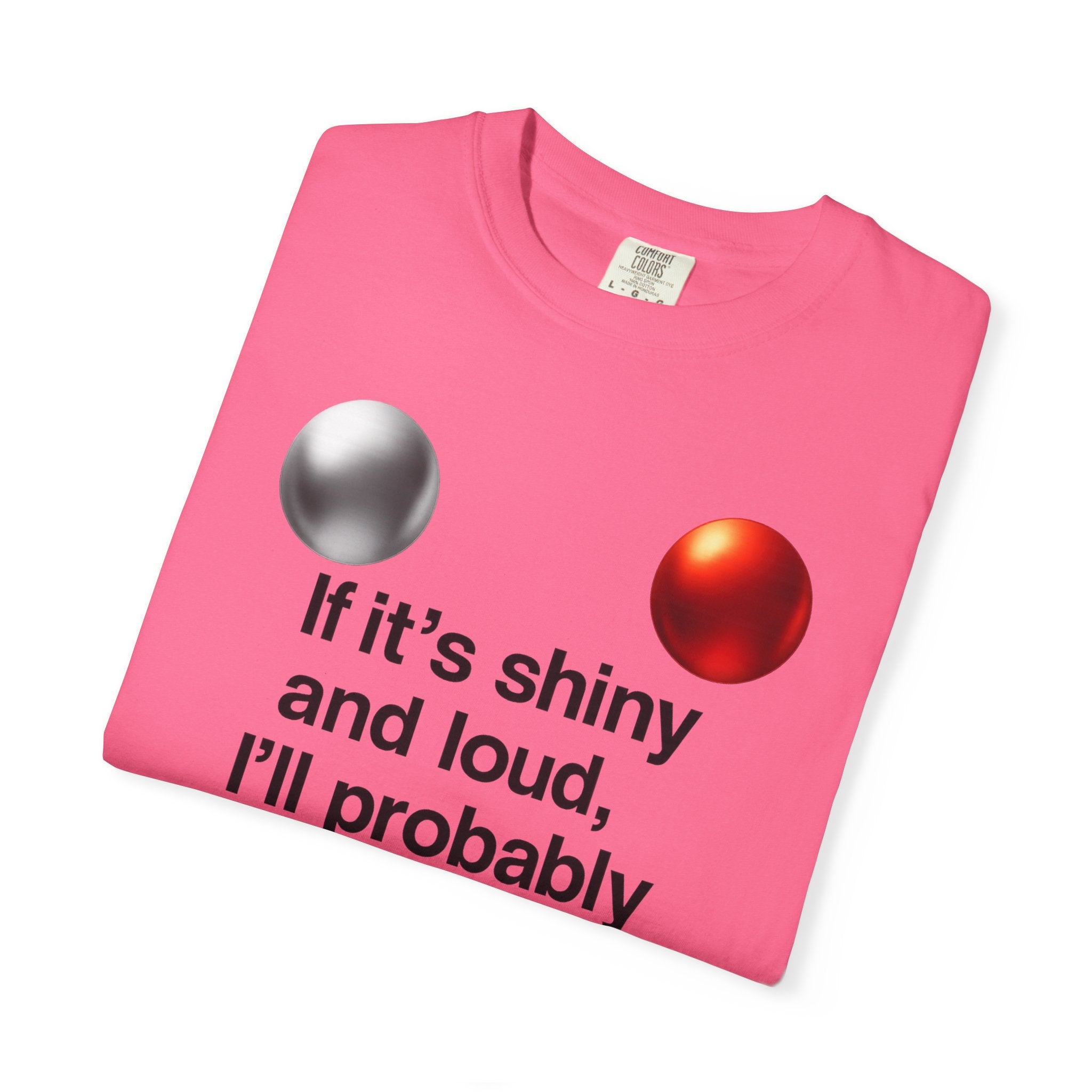 “If It’s Shiny and Loud, I’ll Probably Make a Bad Decision” Unisex Garment-Dyed T-shirt