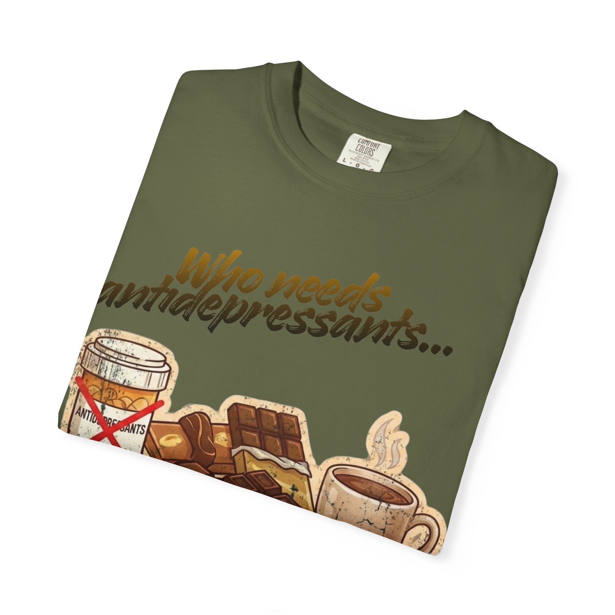 “Who Needs Antidepressants… When You Have Chocolate?”  Unisex Garment-Dyed T-shirt