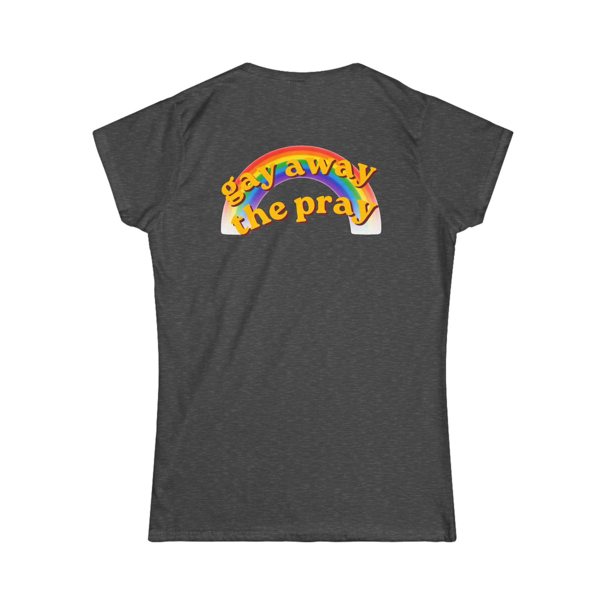 Color: Dark Heather | Gay Away the Pray Women's Tee
