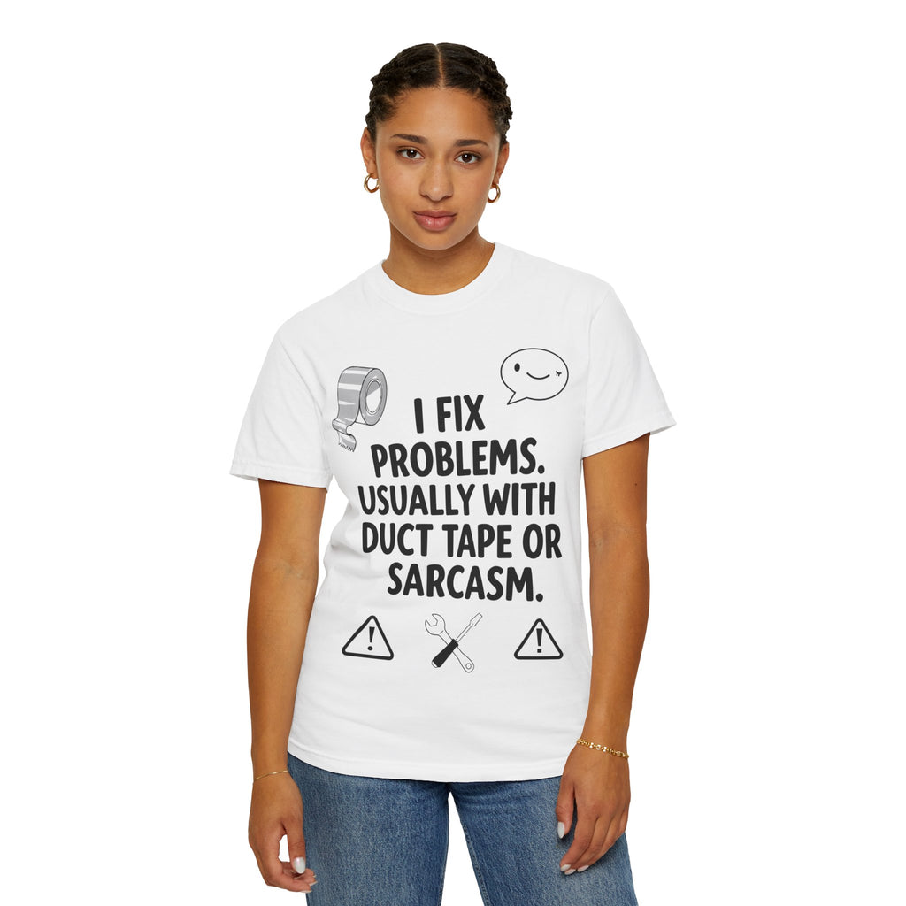“I Fix Problems. Usually With Duct Tape or Sarcasm.” Unisex Garment-Dyed T-shirt