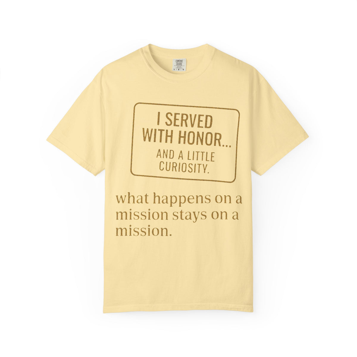 Color: Banana | I Served With Honor... And A Little Curiosity Unisex Garment-Dyed T-shirt