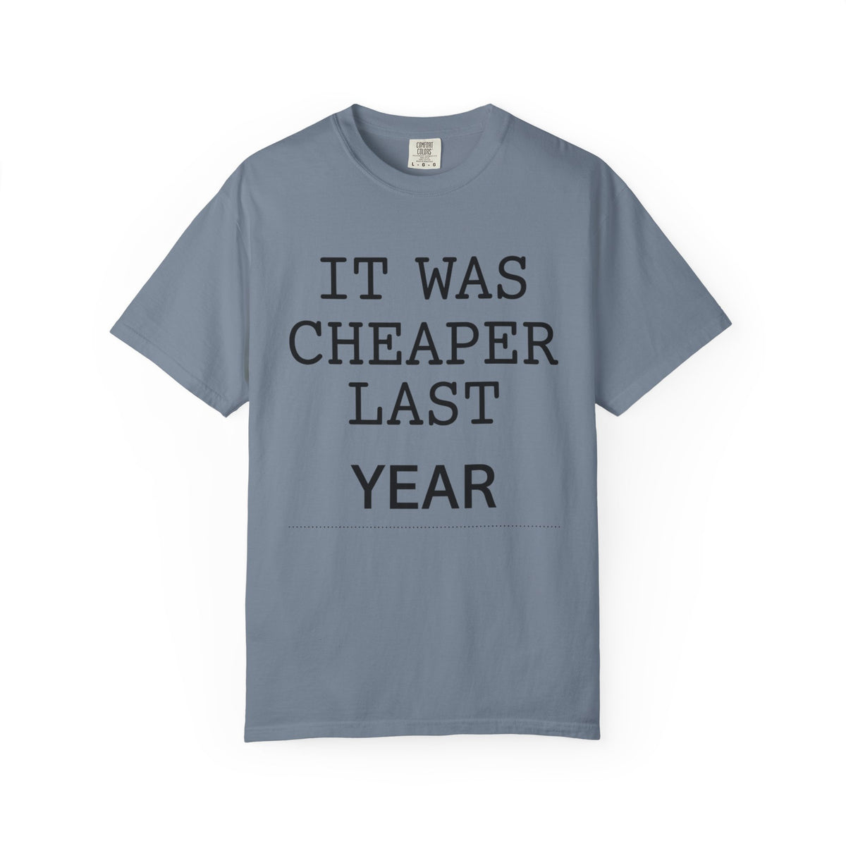 Color: Blue Jean | It Was Cheaper Last Year Unisex Garment-Dyed Tee