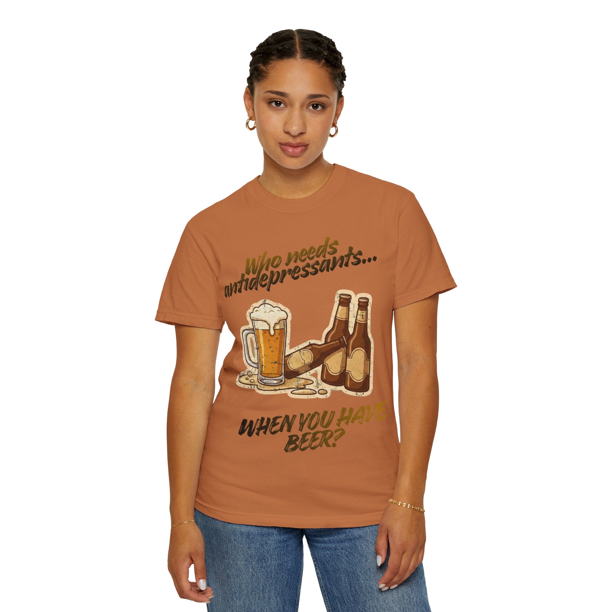 “Who Needs Antidepressants… When You Have Beer?”  Unisex Garment-Dyed T-shirt