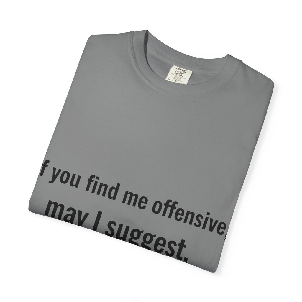 “If you find me offensive, may I suggest quit finding me” Unisex Garment-Dyed T-shirt