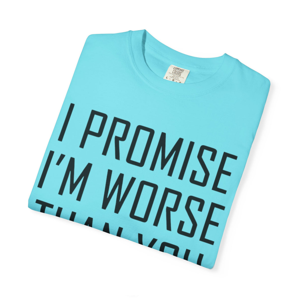 "Promise I'm Worse" Unisex Garment-Dyed Tee