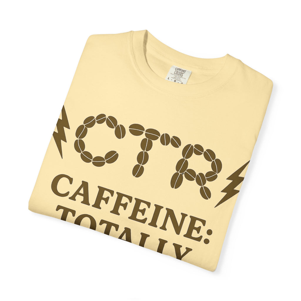 "CTR: Caffeine Totally Righteous" Unisex Garment-Dyed T-shirt