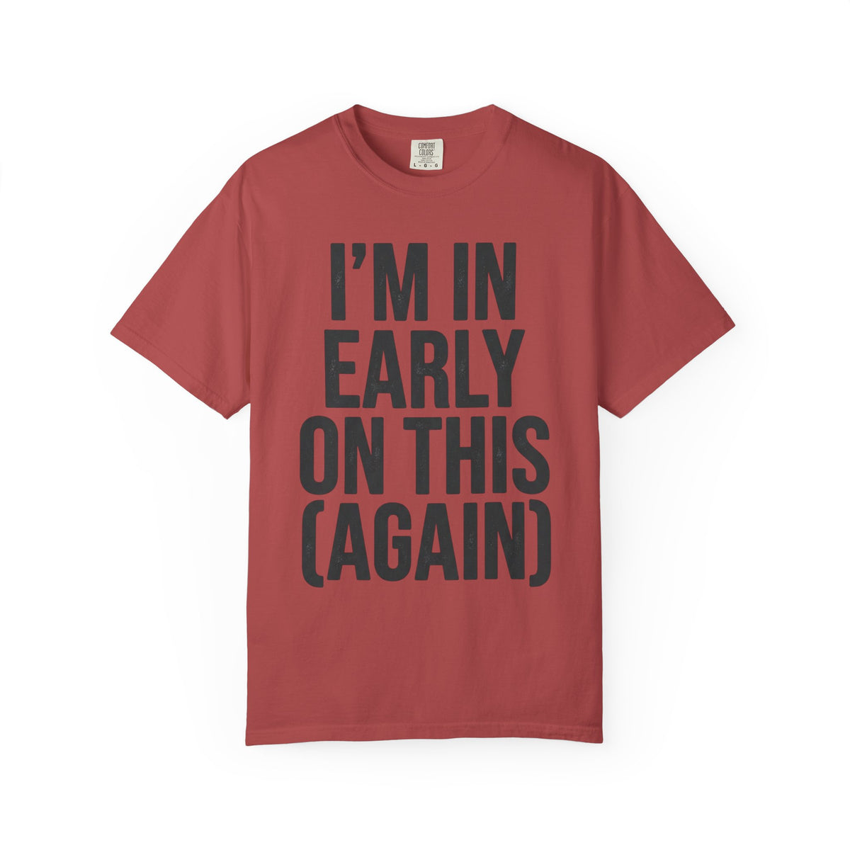 Color: Crimson | I'm In Early On This (Again) Unisex Garment-Dyed Tee
