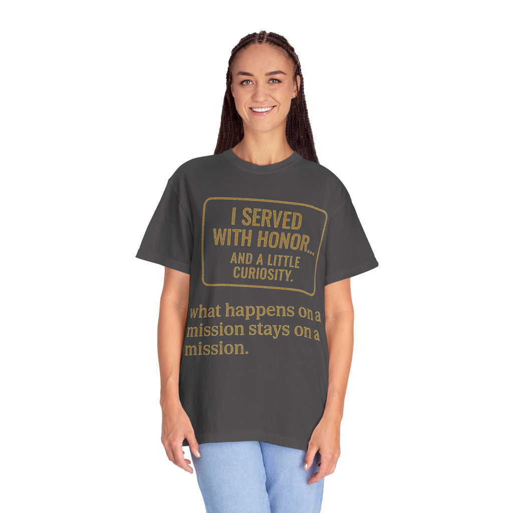 "I Served With Honor... And A Little Curiosity" Unisex Garment-Dyed T-shirt